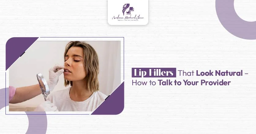Lip Fillers That Look Natural – How to Talk to Your Provider
