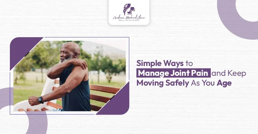 Simple Ways to Manage Joint Pain and Keep Moving Safely As You Age